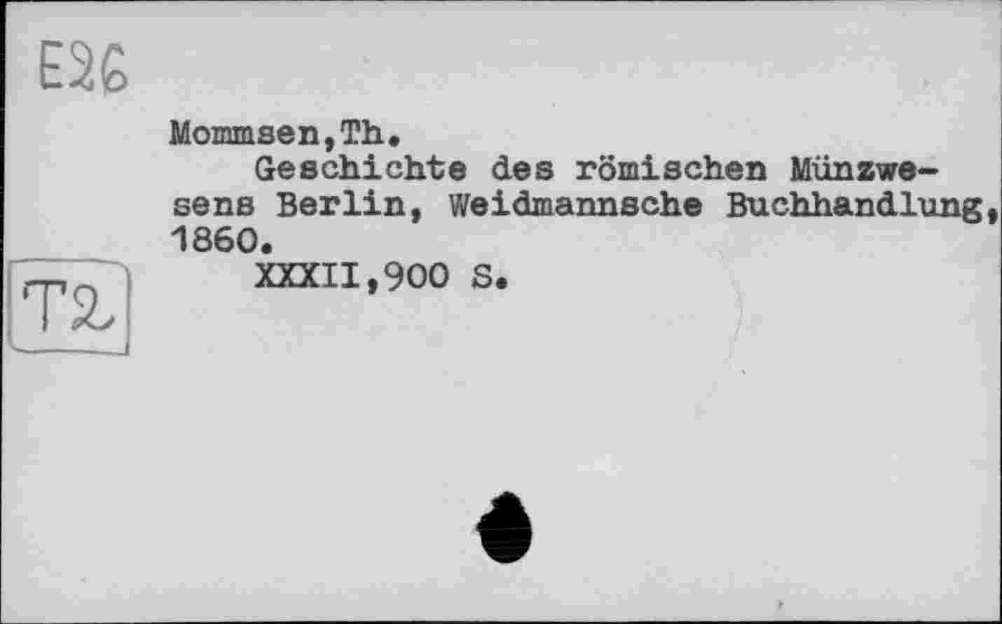 ﻿Mommsen,Th,
Geschichte des römischen Münzwesens Berlin, Weidmannsche Buchhandlung 1860.
XXXII,900 S.